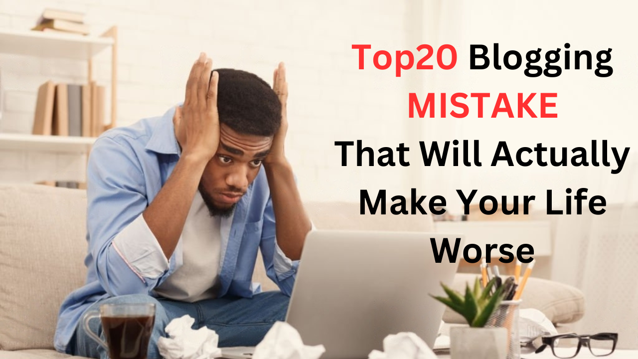 Top 20 Blogging Mistakes That Will Actually Make Your Life Worse