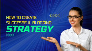 How to Create a Successful Blogging Strategy