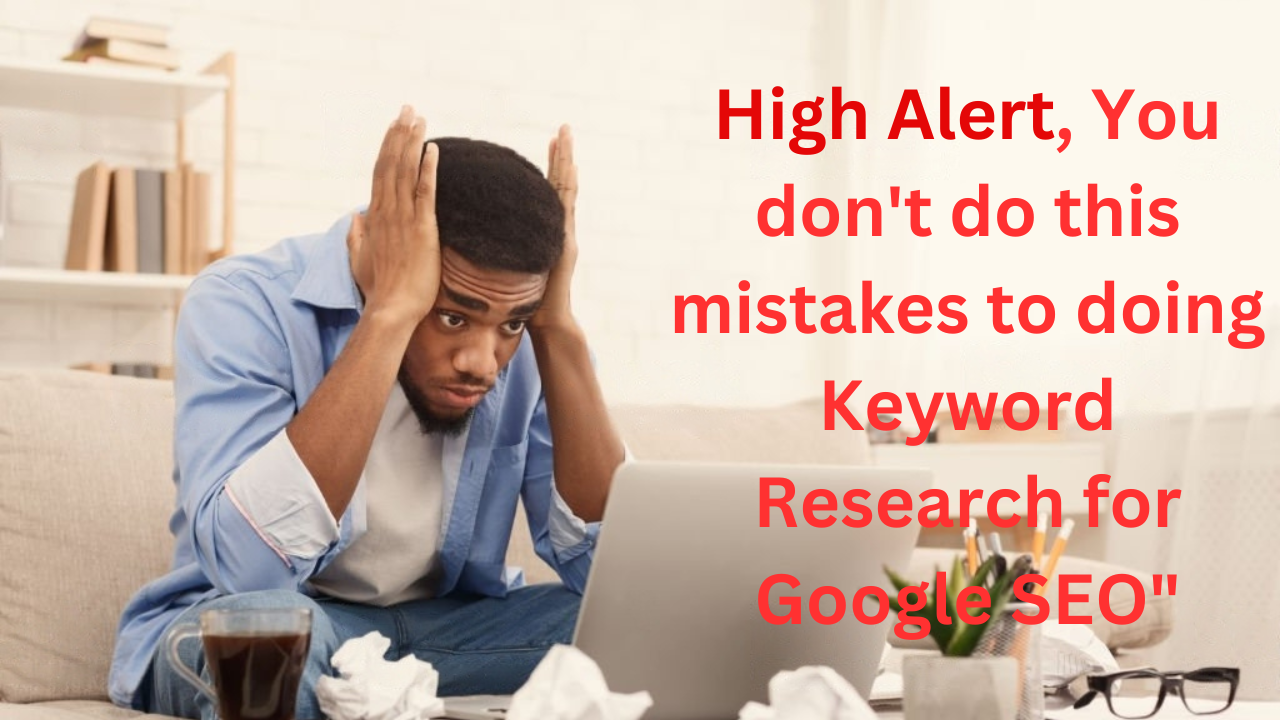 High Alert, You don't do this mistakes to doing Keyword Research for Google SEO"