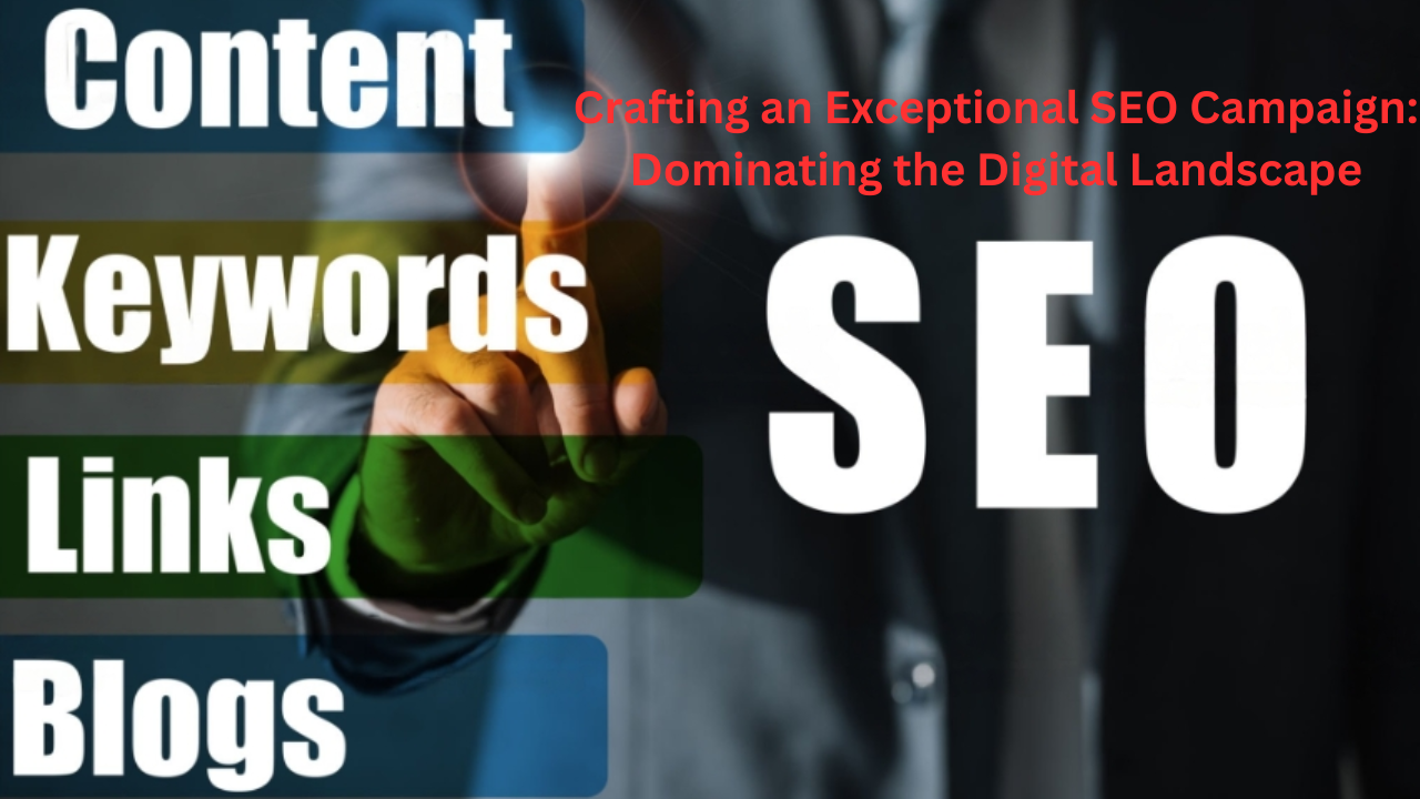 Crafting an Exceptional SEO Campaign Dominating the Digital Landscape