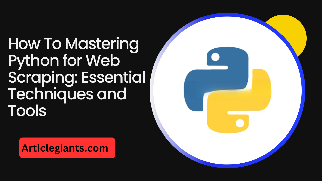 How To Mastering Python for Web Scraping Essential Techniques and Tools