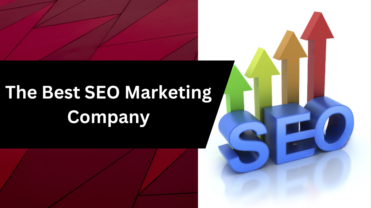 The Ultimate Guide to Choosing The Best SEO Marketing Company