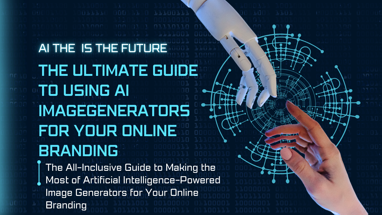 The All-Inclusive Guide to Making the Most of Artificial Intelligence-Powered Image Generators for Your Online Branding