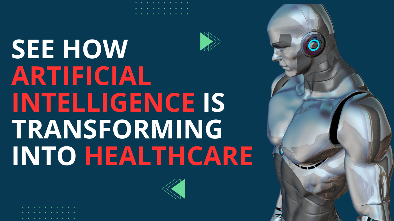 See How Artificial Intelligence Is Transforming Into Healthcare