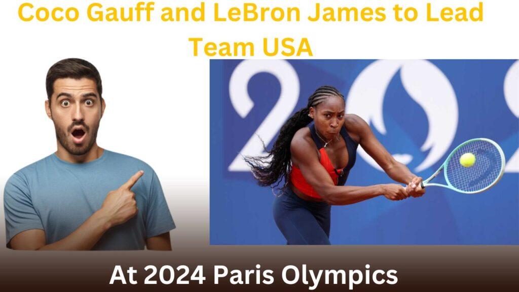 Coco Gauff And Lebron James To Lead Team Usa At Paris Olympics