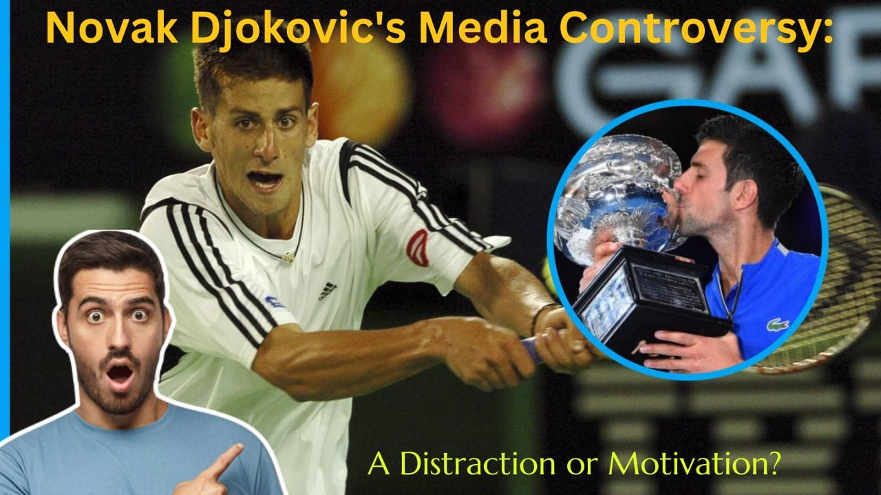 Novak Djokovic's Media Controversy: A Distraction or Motivation?